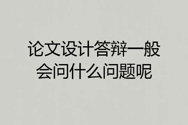 论文设计答辩一般会问什么问题呢