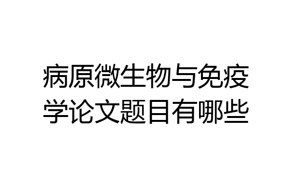 病原微生物与免疫学论文题目有哪些