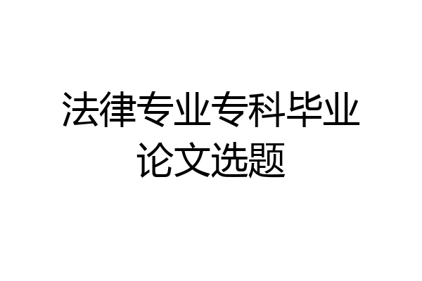 法律专业专科毕业论文选题