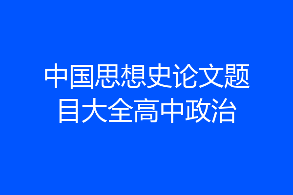 中国思想史论文题目大全高中政治