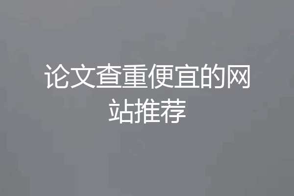 论文查重便宜的网站推荐