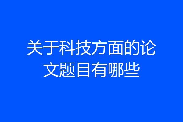 关于科技方面的论文题目有哪些