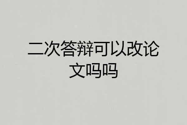 二次答辩可以改论文吗吗