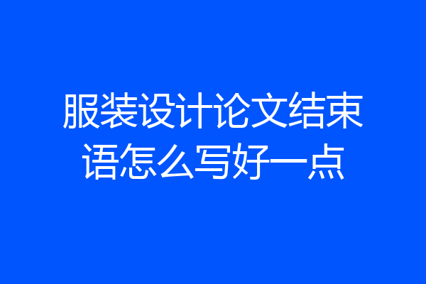 服装设计论文结束语怎么写好一点