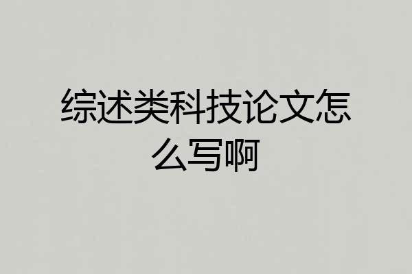综述类科技论文怎么写啊
