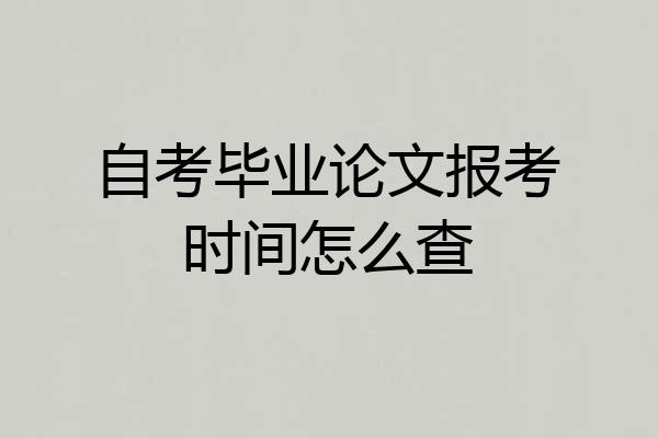 自考毕业论文报考时间怎么查