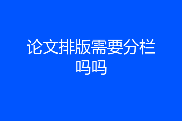 论文排版需要分栏吗吗