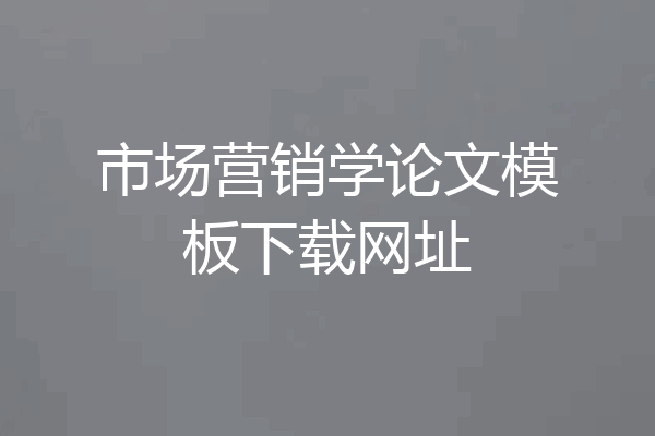 市场营销学论文模板下载网址