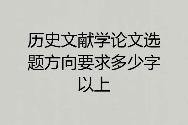 历史文献学论文选题方向要求多少字以上