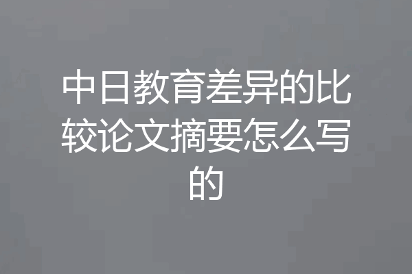 中日教育差异的比较论文摘要怎么写的