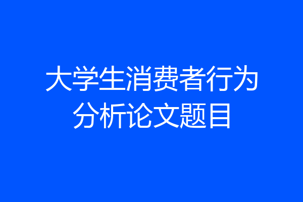 大学生消费者行为分析论文题目