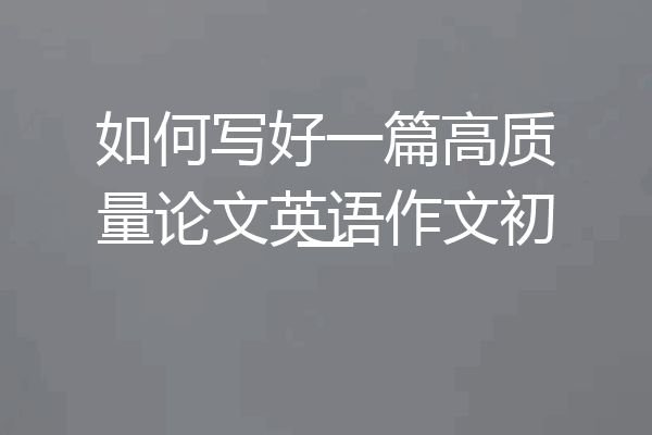 如何写好一篇高质量论文英语作文初一