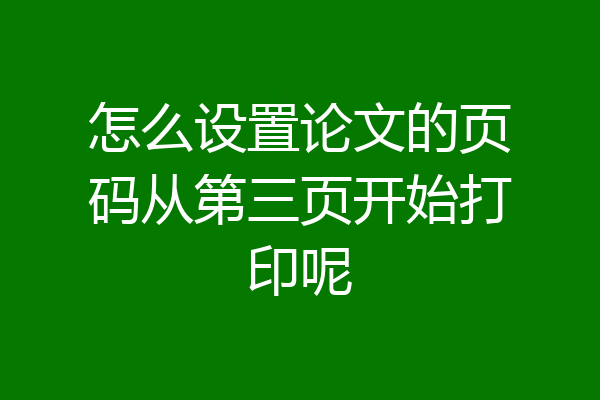 怎么设置论文的页码从第三页开始打印呢