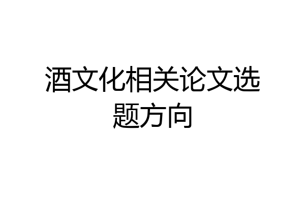 酒文化相关论文选题方向