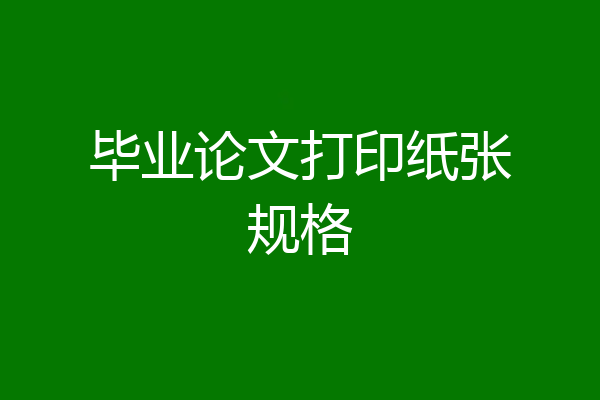 毕业论文打印纸张规格