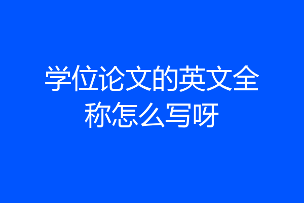 学位论文的英文全称怎么写呀