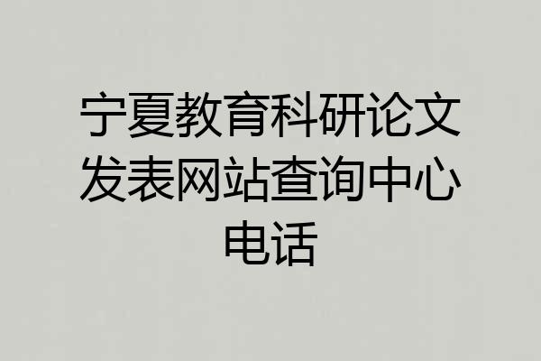宁夏教育科研论文发表网站查询中心电话