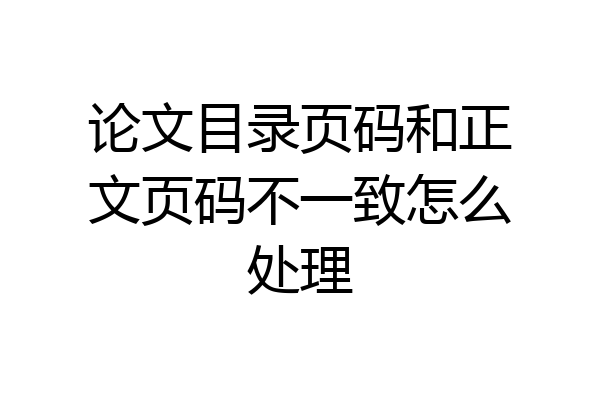 论文目录页码和正文页码不一致怎么处理