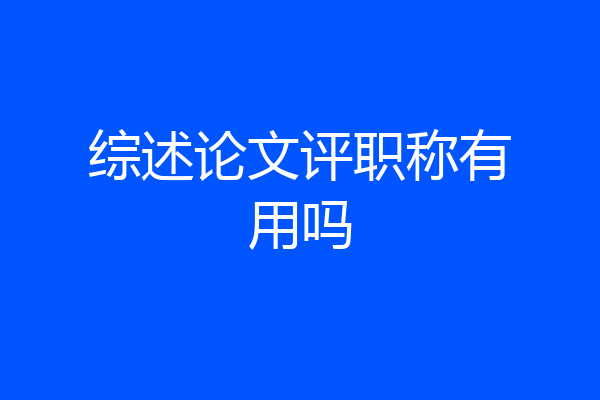 综述论文评职称有用吗