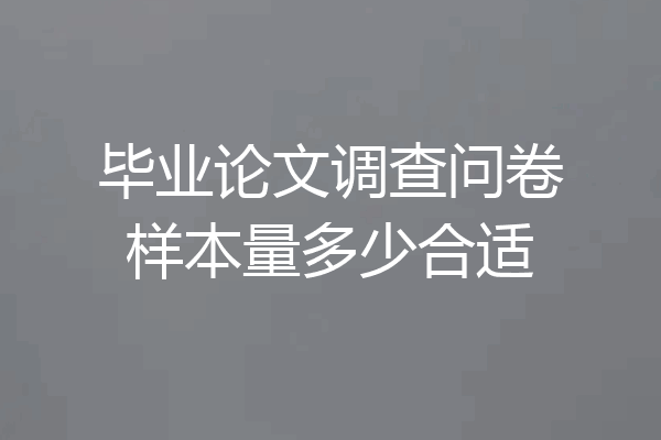 毕业论文调查问卷样本量多少合适