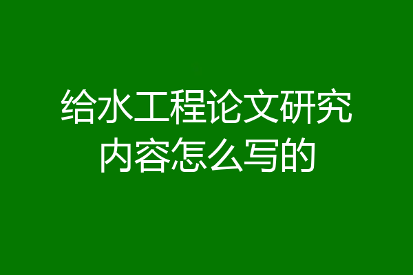 给水工程论文研究内容怎么写的