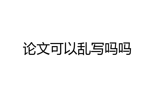 论文可以乱写吗吗
