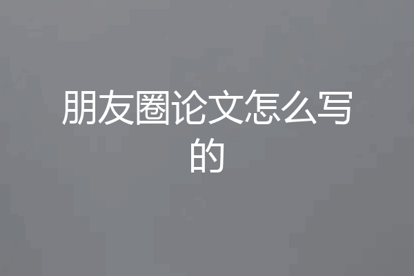 朋友圈论文怎么写的