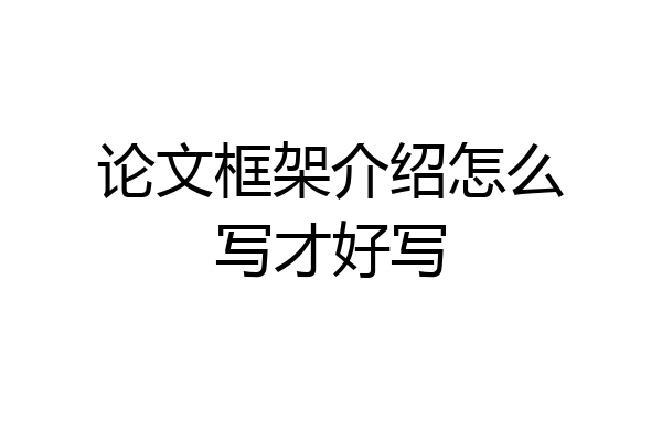 论文框架介绍怎么写才好写