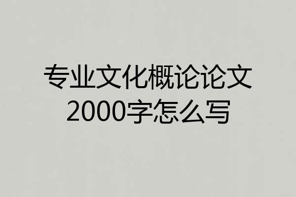 专业文化概论论文2000字怎么写