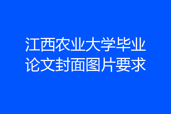江西农业大学毕业论文封面图片要求
