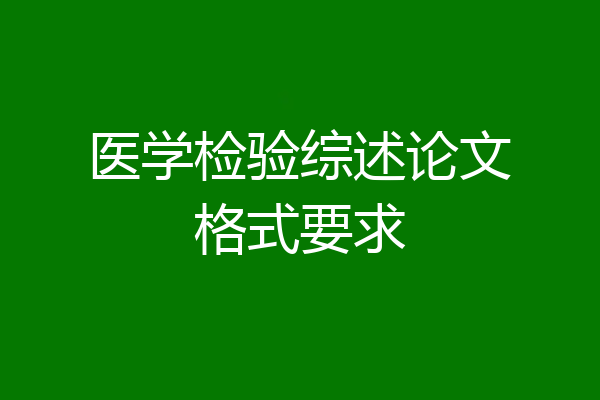 医学检验综述论文格式要求