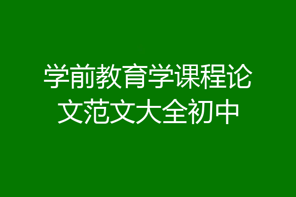 学前教育学课程论文范文大全初中