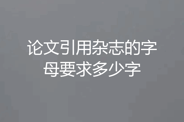 论文引用杂志的字母要求多少字