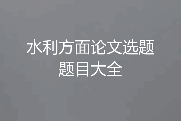 水利方面论文选题题目大全