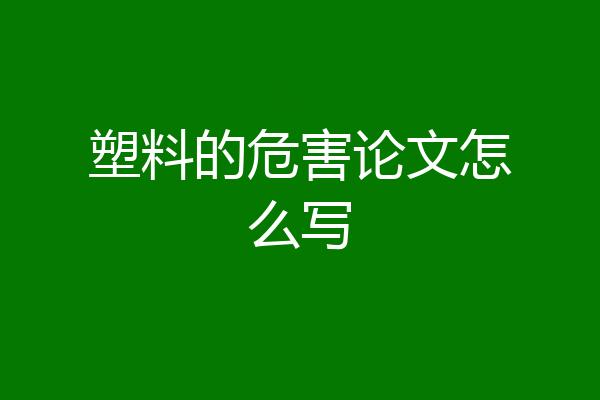 塑料的危害论文怎么写
