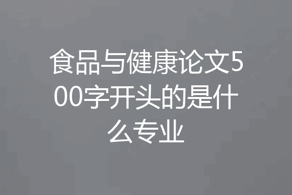 食品与健康论文500字开头的是什么专业