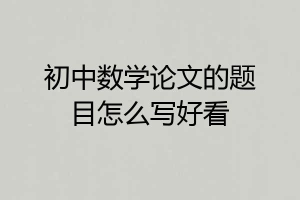 初中数学论文的题目怎么写好看