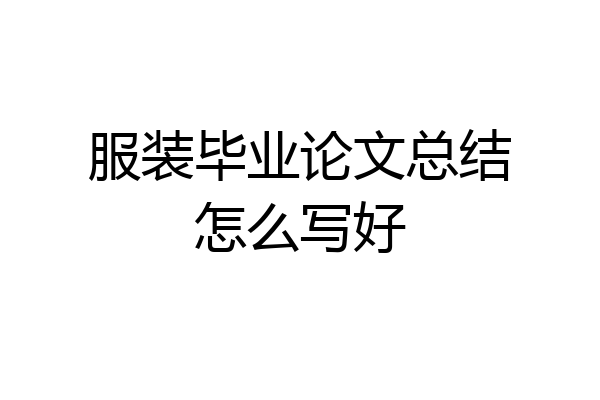 服装毕业论文总结怎么写好