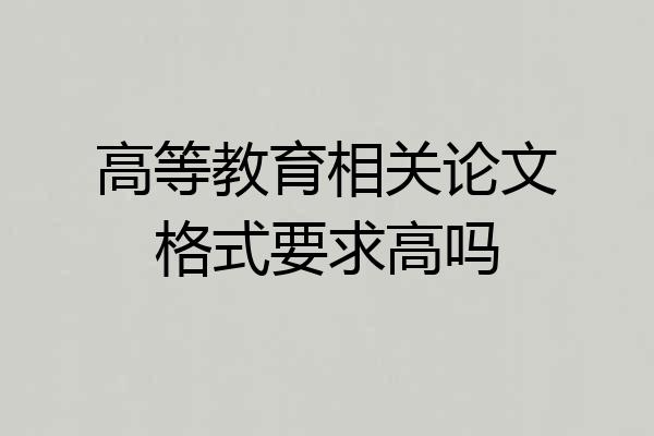 高等教育相关论文格式要求高吗