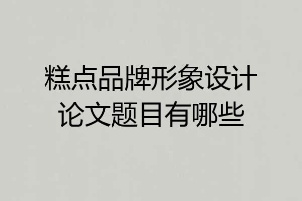 糕点品牌形象设计论文题目有哪些
