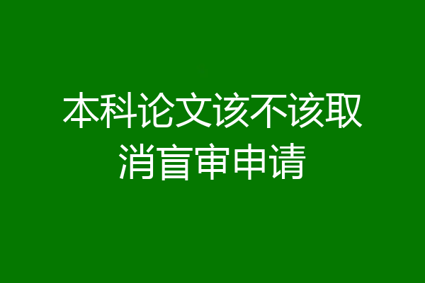 本科论文该不该取消盲审申请