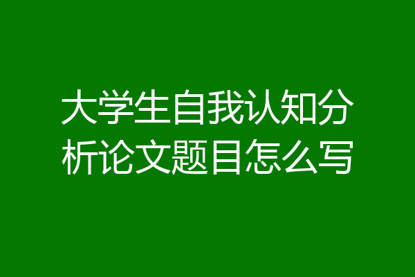大学生自我认知分析论文题目怎么写