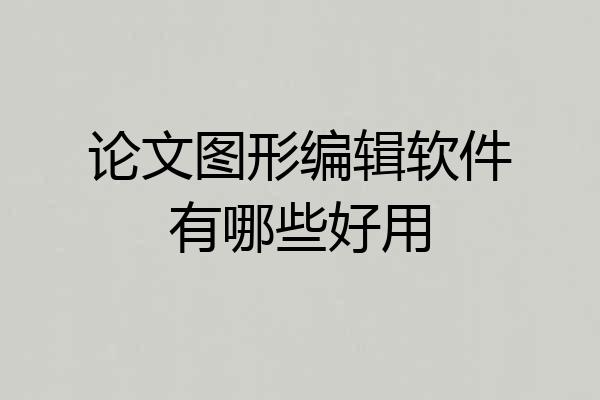 论文图形编辑软件有哪些好用