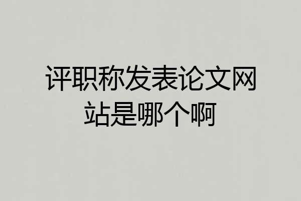 评职称发表论文网站是哪个啊