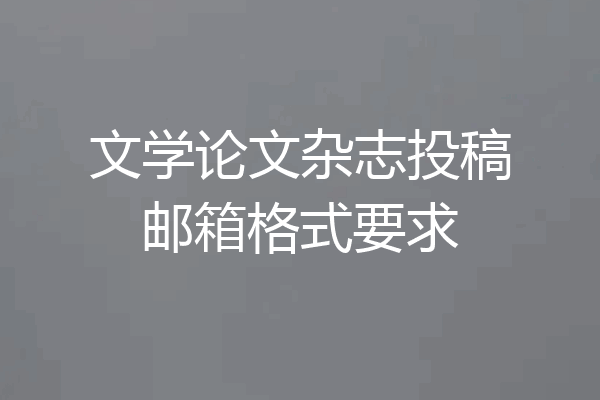 文学论文杂志投稿邮箱格式要求
