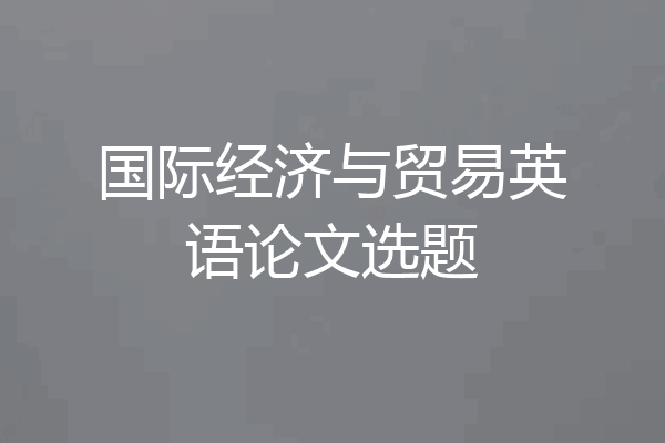 国际经济与贸易英语论文选题