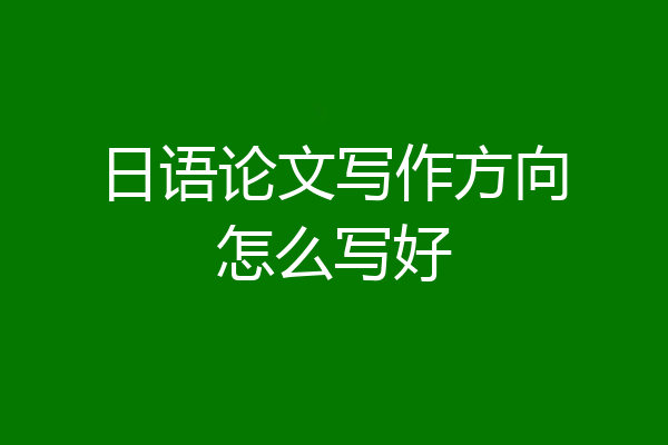 日语论文写作方向怎么写好
