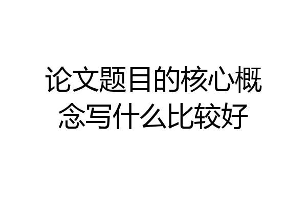 论文题目的核心概念写什么比较好