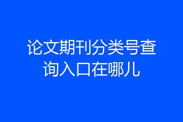 论文期刊分类号查询入口在哪儿