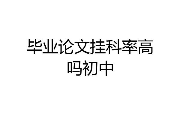 毕业论文挂科率高吗初中